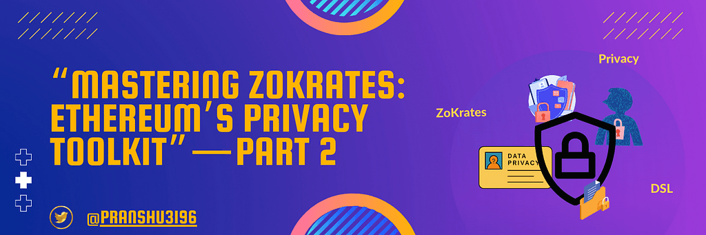 “Mastering ZoKrates: Ethereum’s Privacy Toolkit” — Part 2