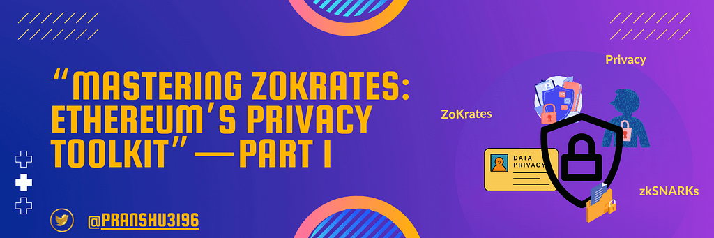 “Mastering ZoKrates: Ethereum’s Privacy Toolkit” — Part 1