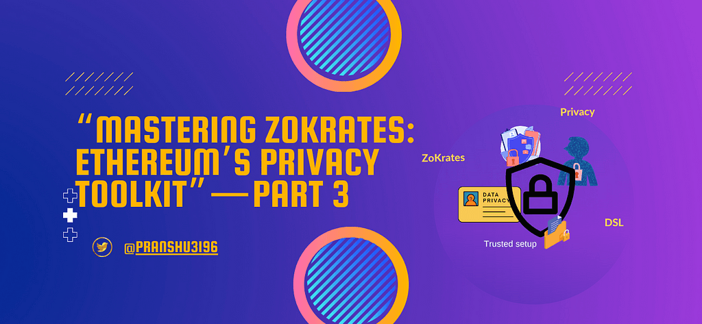 “Mastering ZoKrates: Ethereum’s Privacy Toolkit” — Part 3